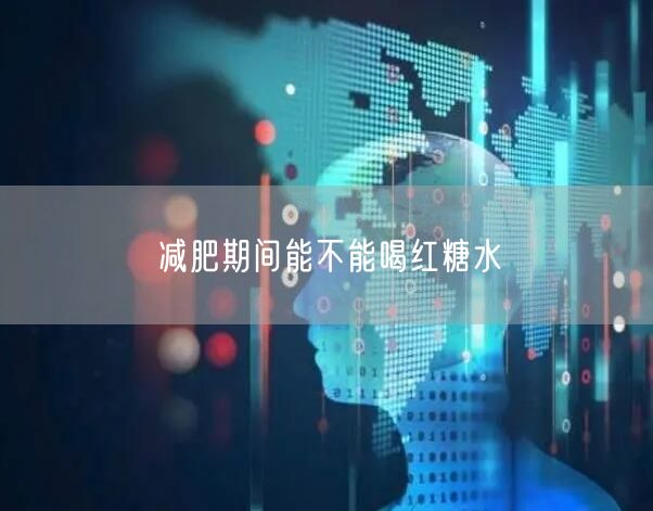 减肥期间能不能喝红糖水