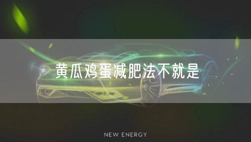 黄瓜鸡蛋减肥法不就是
