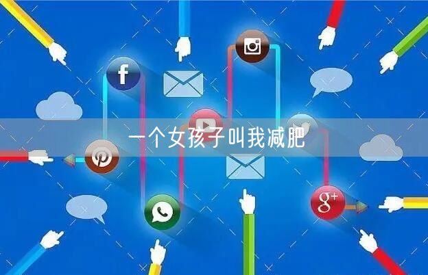 一个女孩子叫我减肥