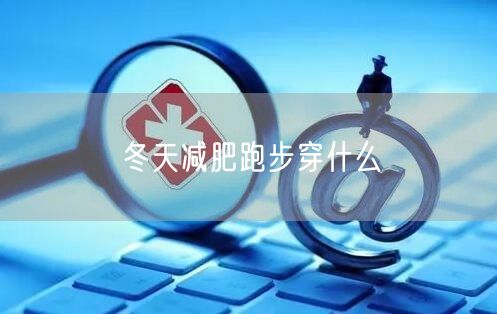 冬天减肥跑步穿什么