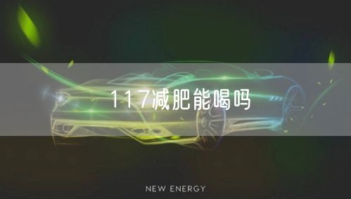 117减肥能喝吗