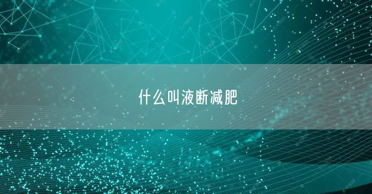 什么叫液断减肥