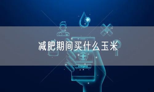 减肥期间买什么玉米