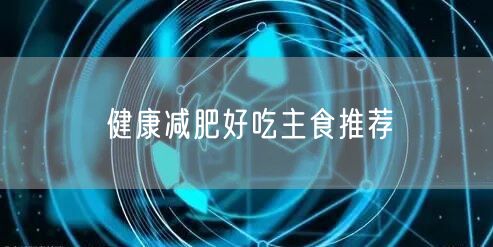 健康减肥好吃主食推荐