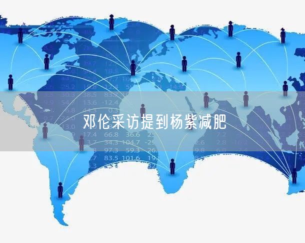 邓伦采访提到杨紫减肥