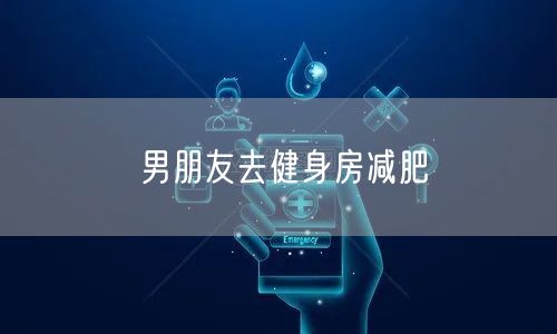 男朋友去健身房减肥