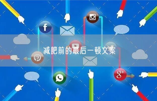 减肥前的最后一顿文案
