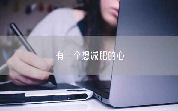 有一个想减肥的心