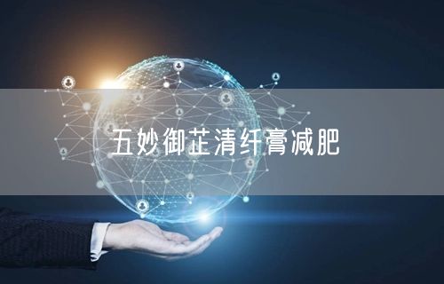 五妙御芷清纤膏减肥