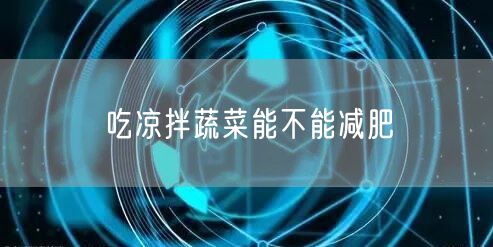 吃凉拌蔬菜能不能减肥