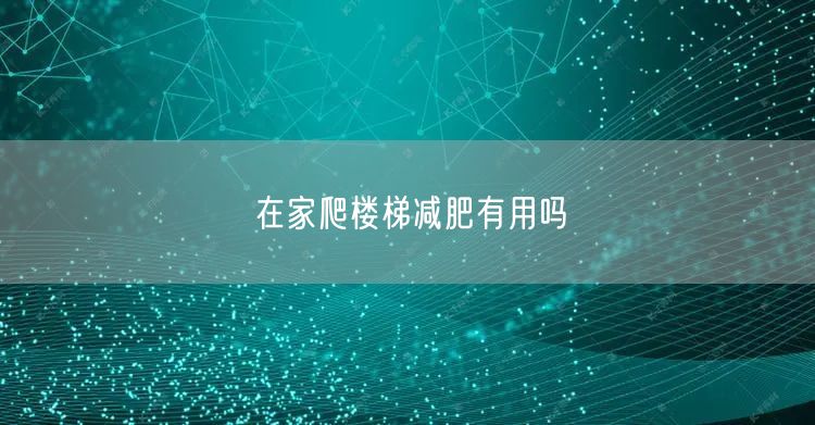 在家爬楼梯减肥有用吗