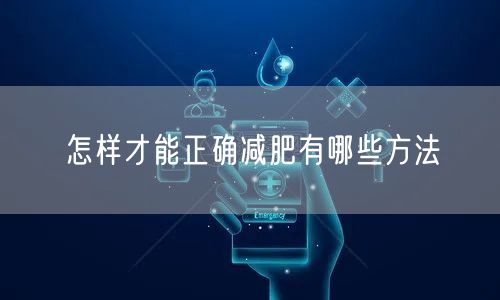 怎样才能正确减肥有哪些方法