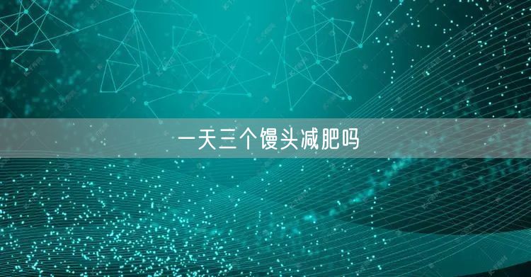 一天三个馒头减肥吗