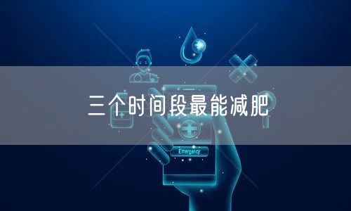 三个时间段最能减肥